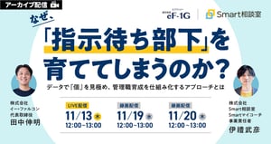 なぜ、「指示待ち部下」を育ててしまうのか？ データで『個』を見極め、管理職育成を仕組み化するアプローチとは